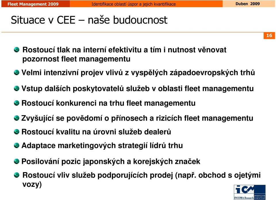 fleet managementu Zvyšující se povědomí o přínosech a rizicích fleet managementu Rostoucí kvalitu na úrovni služeb dealerů Adaptace