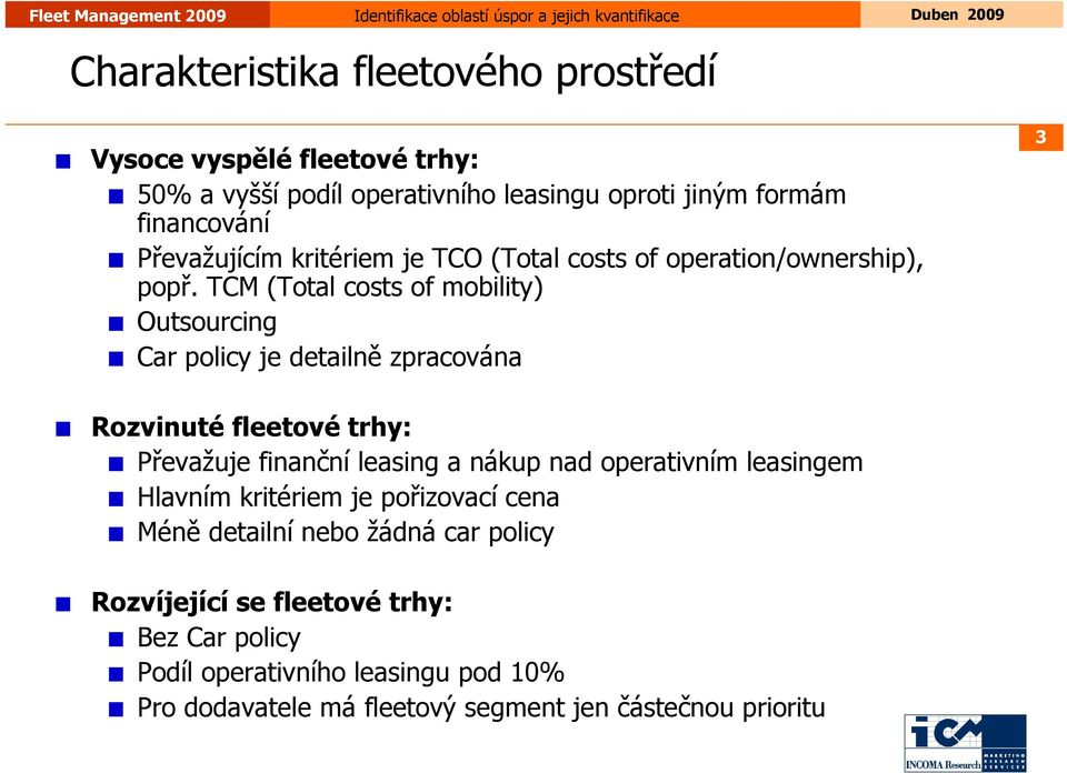 TCM (Total costs of mobility) Outsourcing Car policy je detailně zpracována 3 Rozvinuté fleetové trhy: Převažuje finanční leasing a nákup nad