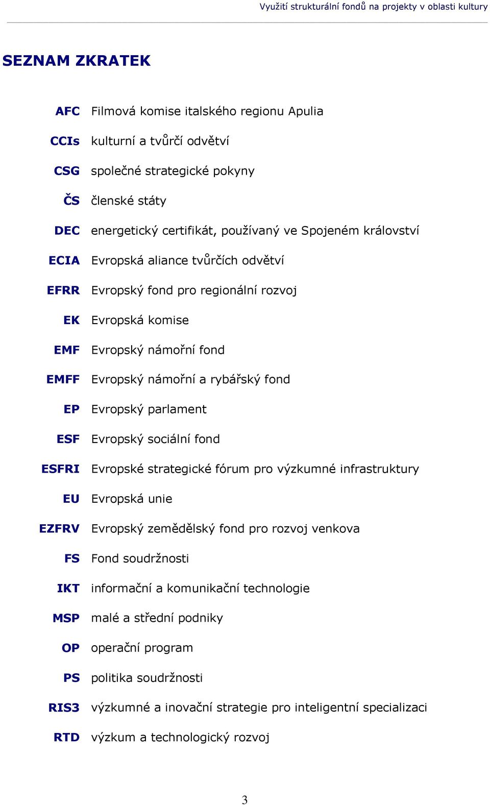 námořní a rybářský fond EP Evropský parlament ESF Evropský sociální fond ESFRI Evropské strategické fórum pro výzkumné infrastruktury EU Evropská unie EZFRV Evropský zemědělský fond pro rozvoj