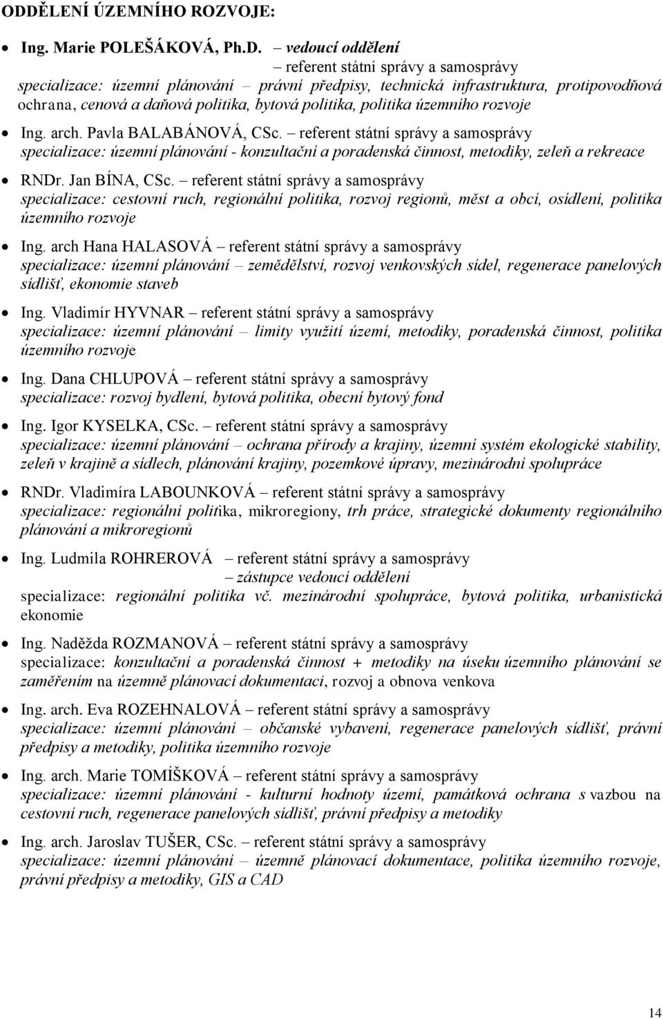 referent státní správy a samosprávy specializace: územní plánování - konzultační a poradenská činnost, metodiky, zeleň a rekreace RNDr. Jan BÍNA, CSc.