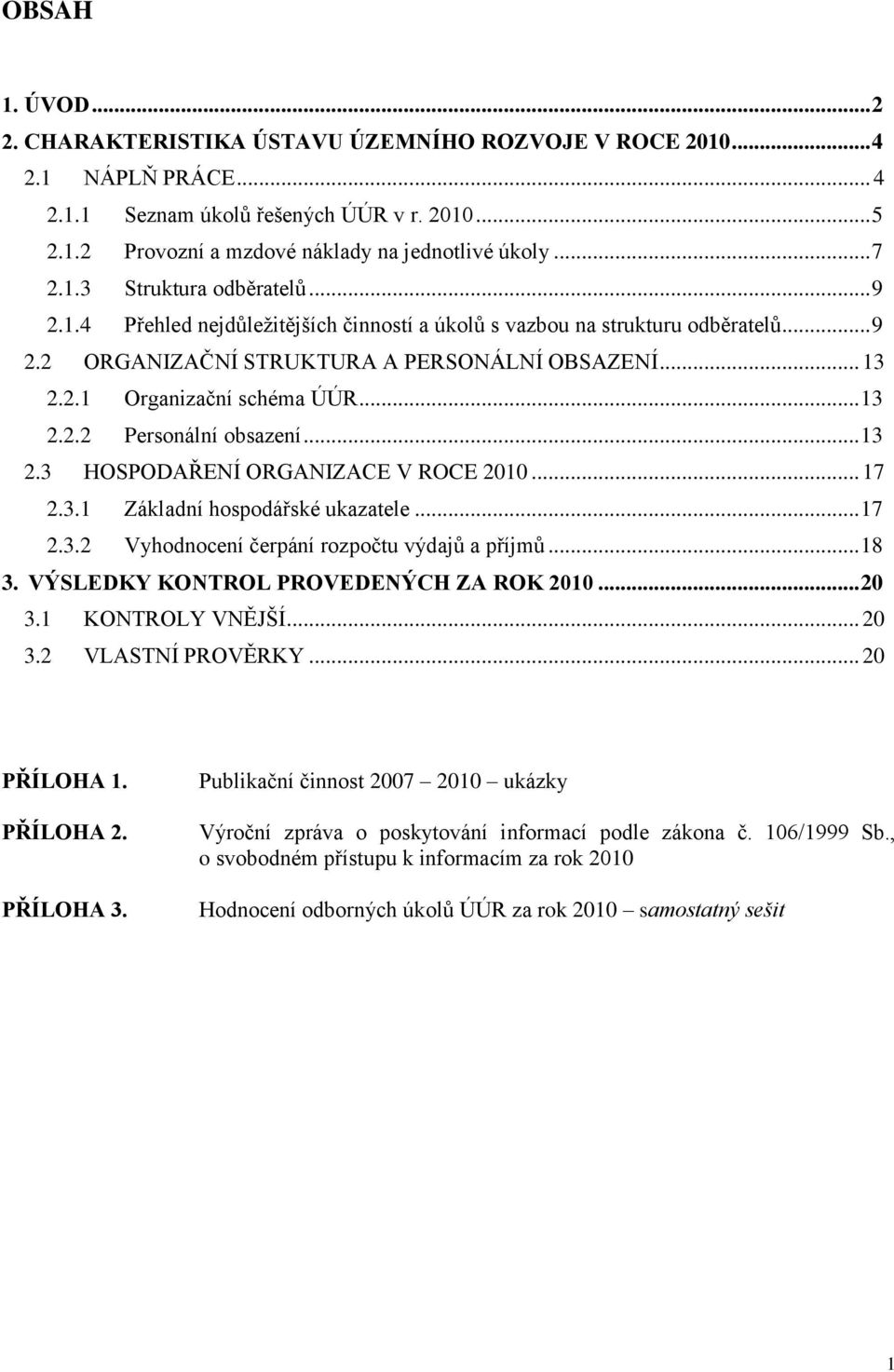 .. 13 2.2.2 Personální obsazení... 13 2.3 HOSPODAŘENÍ ORGANIZACE V ROCE 2010... 17 2.3.1 Základní hospodářské ukazatele... 17 2.3.2 Vyhodnocení čerpání rozpočtu výdajů a příjmů... 18 3.