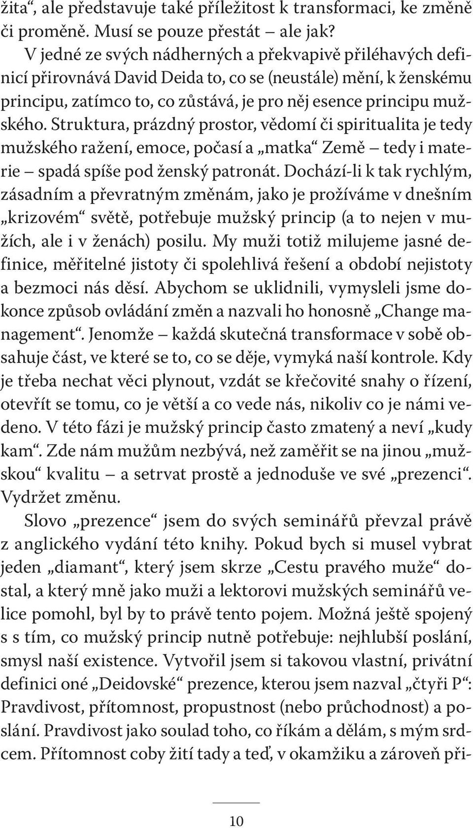 Struktura, prázdný prostor, vědomí či spiri tualita je tedy mužského ražení, emoce, počasí a matka Země tedy i materie spadá spíše pod ženský patronát.