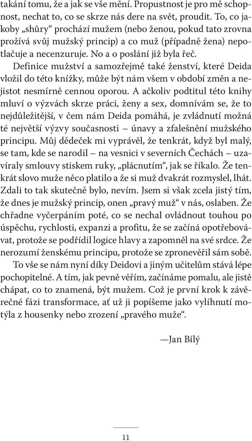 Definice mužství a samozřejmě také ženství, které Deida vložil do této knížky, může být nám všem v období změn a nejistot nesmírně cennou oporou.