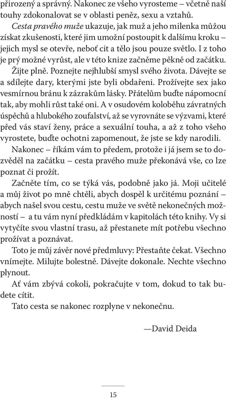 I z toho je prý možné vyrůst, ale v této knize začněme pěkně od začátku. Žijte plně. Poznejte nejhlubší smysl svého života. Dávejte se a sdílejte dary, kterými jste byli obdařeni.