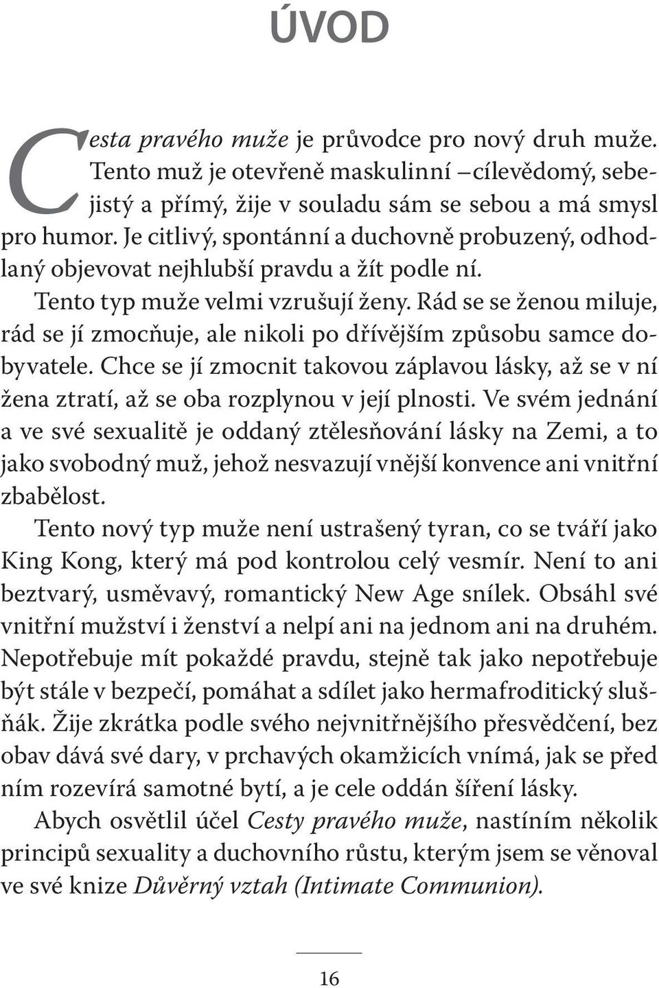 Rád se se ženou miluje, rád se jí zmocňuje, ale nikoli po dřívějším způsobu samce dobyvatele. Chce se jí zmocnit takovou záplavou lásky, až se v ní žena ztratí, až se oba rozplynou v její plnosti.