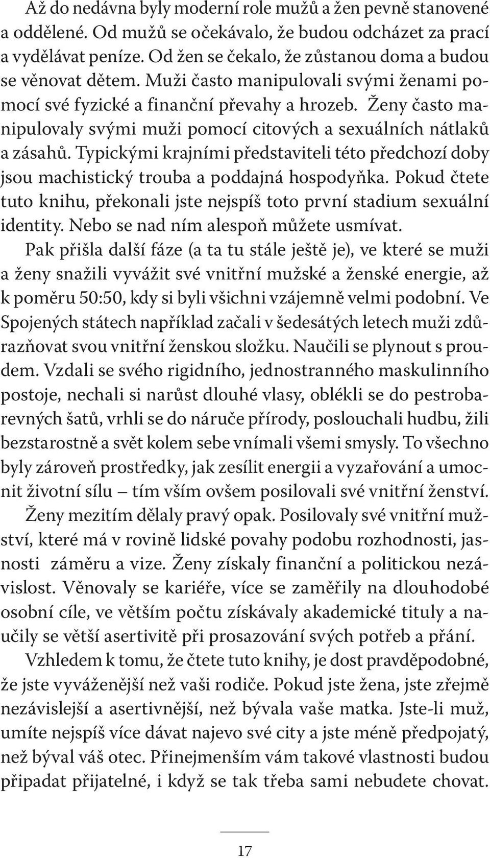 Typickými krajními představiteli této předchozí doby jsou machistický trouba a poddajná hospodyňka. Pokud čtete tuto knihu, překonali jste nejspíš toto první stadium sexuální identity.