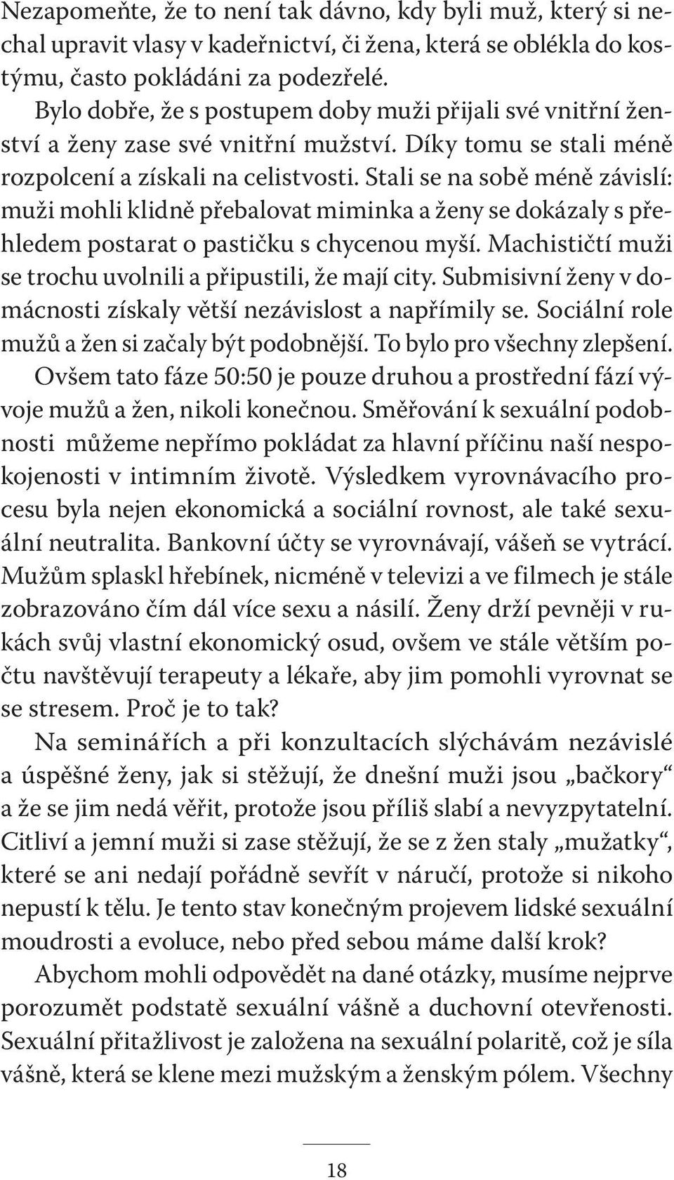 Stali se na sobě méně závislí: muži mohli klidně přebalovat miminka a ženy se dokázaly s přehledem postarat o pastičku s chycenou myší. Machističtí muži se trochu uvolnili a připustili, že mají city.