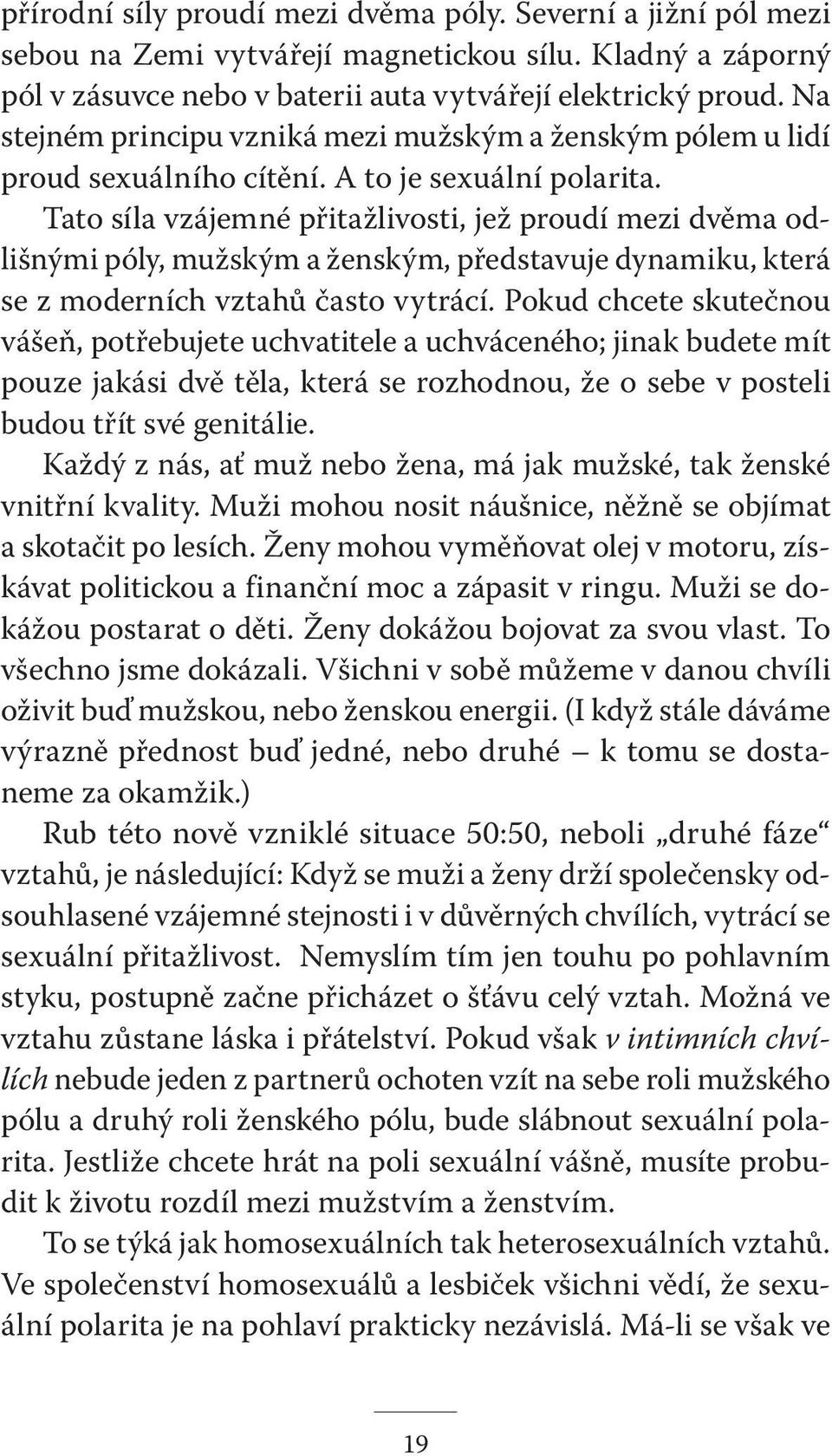 Tato síla vzájemné přitažlivosti, jež proudí mezi dvěma odlišnými póly, mužským a ženským, představuje dynamiku, která se z moderních vztahů často vytrácí.