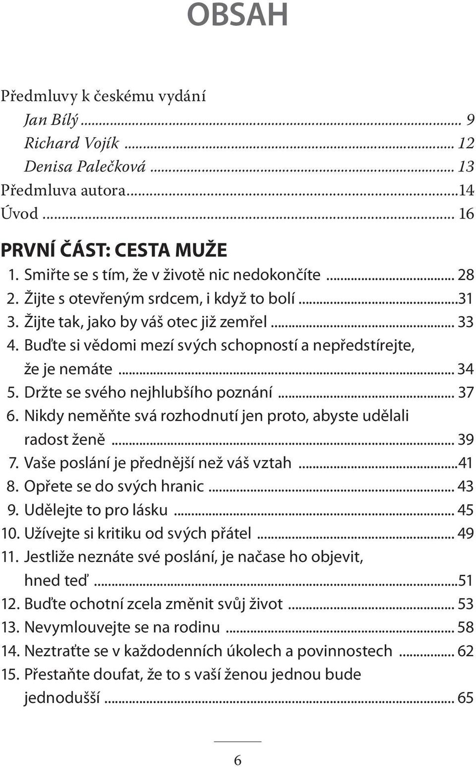 Držte se svého nejhlubšího poznání... 37 6. Nikdy neměňte svá rozhodnutí jen proto, abyste udělali radost ženě... 39 7. Vaše poslání je přednější než váš vztah...41 8. Opřete se do svých hranic... 43 9.