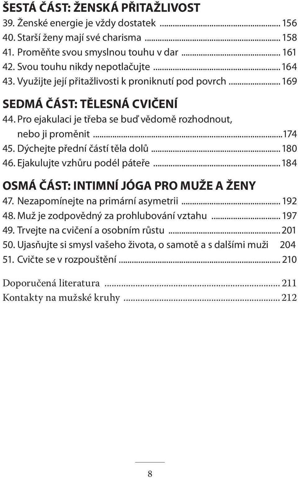 Dýchejte přední částí těla dolů...180 46. Ejakulujte vzhůru podél páteře...184 osmá část: intimní Jóga Pro muže a ženy 47. Nezapomínejte na primární asymetrii... 192 48.