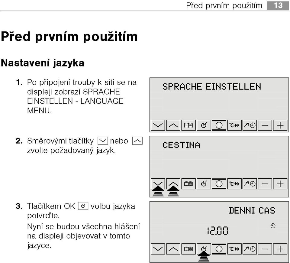 Smìrovmi tlaèítky nebo zvolte požadovan jazyk. 3. Tlaèítkem OK volbu jazyka potvrïte.