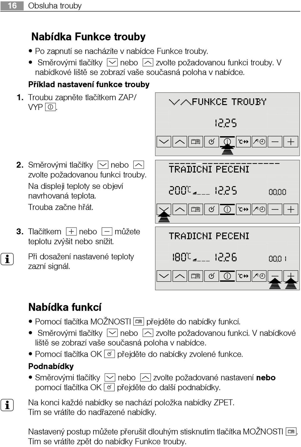 Na displeji teploty se objeví navrhovaná teplota. Trouba zaène høát. FUNKCE TROUBY þ þ 280ûcþ þüþ1ü2.2ü5 88.8ú9 wm ¹ºP»¼-+ TRADICNI PECENI þ þ 200ûcþÝÜÜÜþ1ü2.2ü5 00.0ü0 wpm ¹º»¼-+ 3.