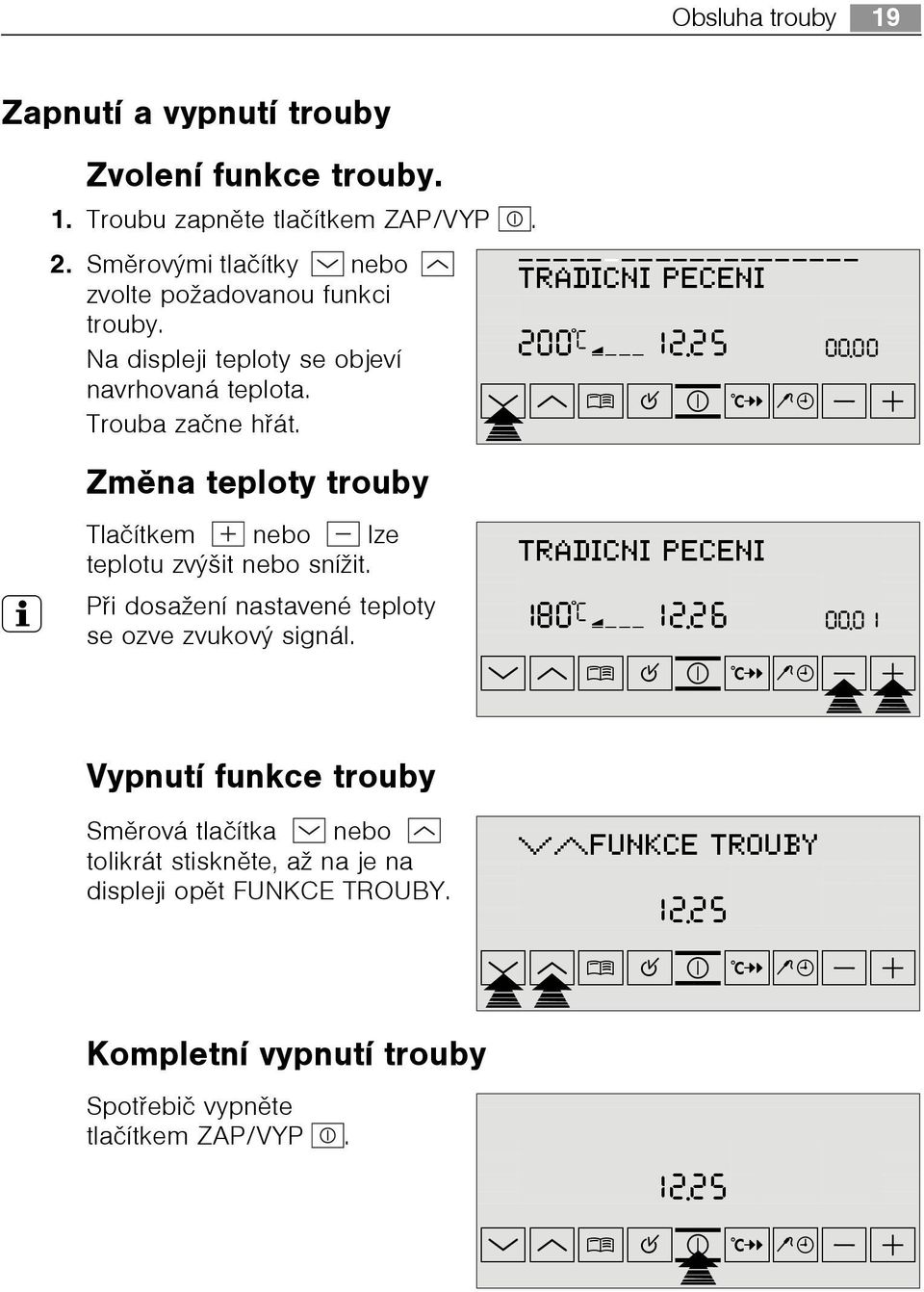 3 Pøi dosažení nastavené teploty se ozve zvukov signál. Vypnutí funkce trouby TRADICNI PECENI þ þ 200ûcþÝÜÜÜþ1ü2.2ü5 00.0ü0 wpm ¹º»¼-+ TRADICNI PECENI þ þ 180ûcþÝÜÜÜþ1ü2.2ü6 00.