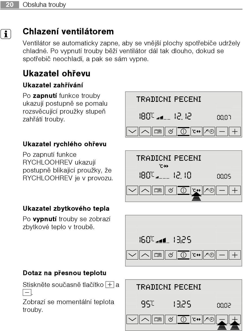 Ukazatel ohøevu Ukazatel zahøívání Po zapnutí funkce trouby ukazují postupnì se pomalu rozsvìcující proužky stupeò zahøátí trouby.