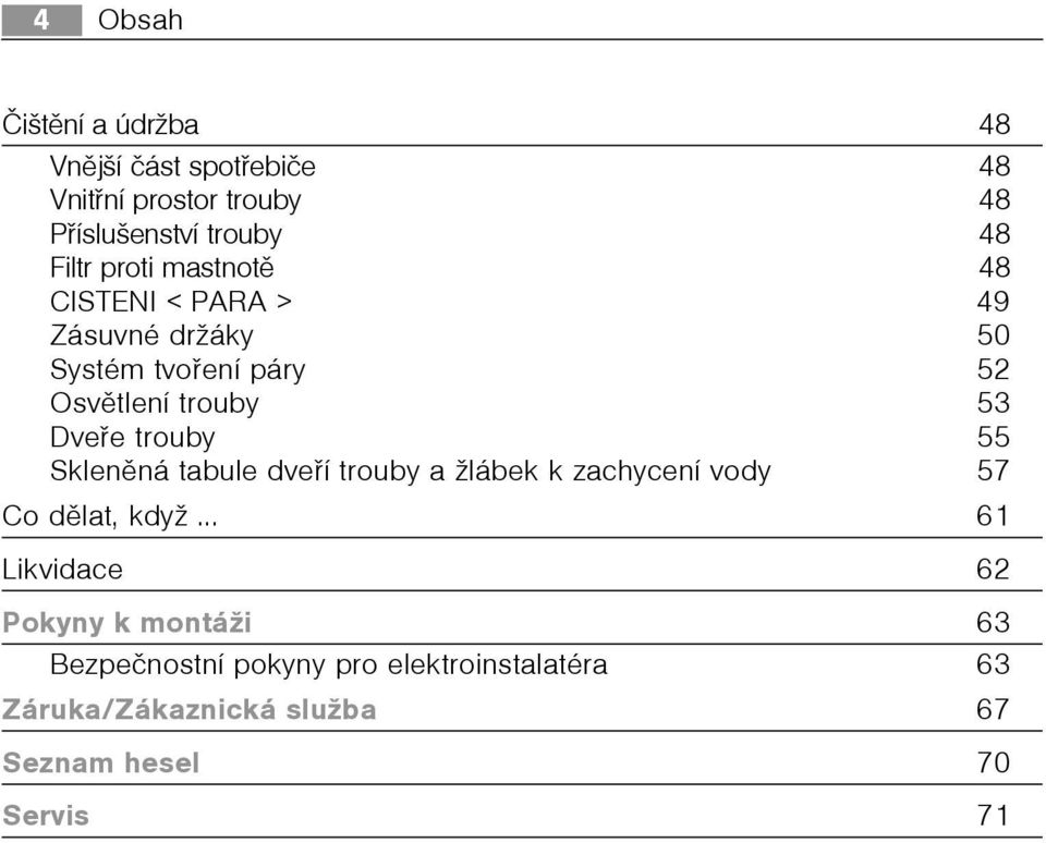 Dveøe trouby 55 Sklenìná tabule dveøí trouby a žlábek k zachycení vody 57 Co dìlat, když.