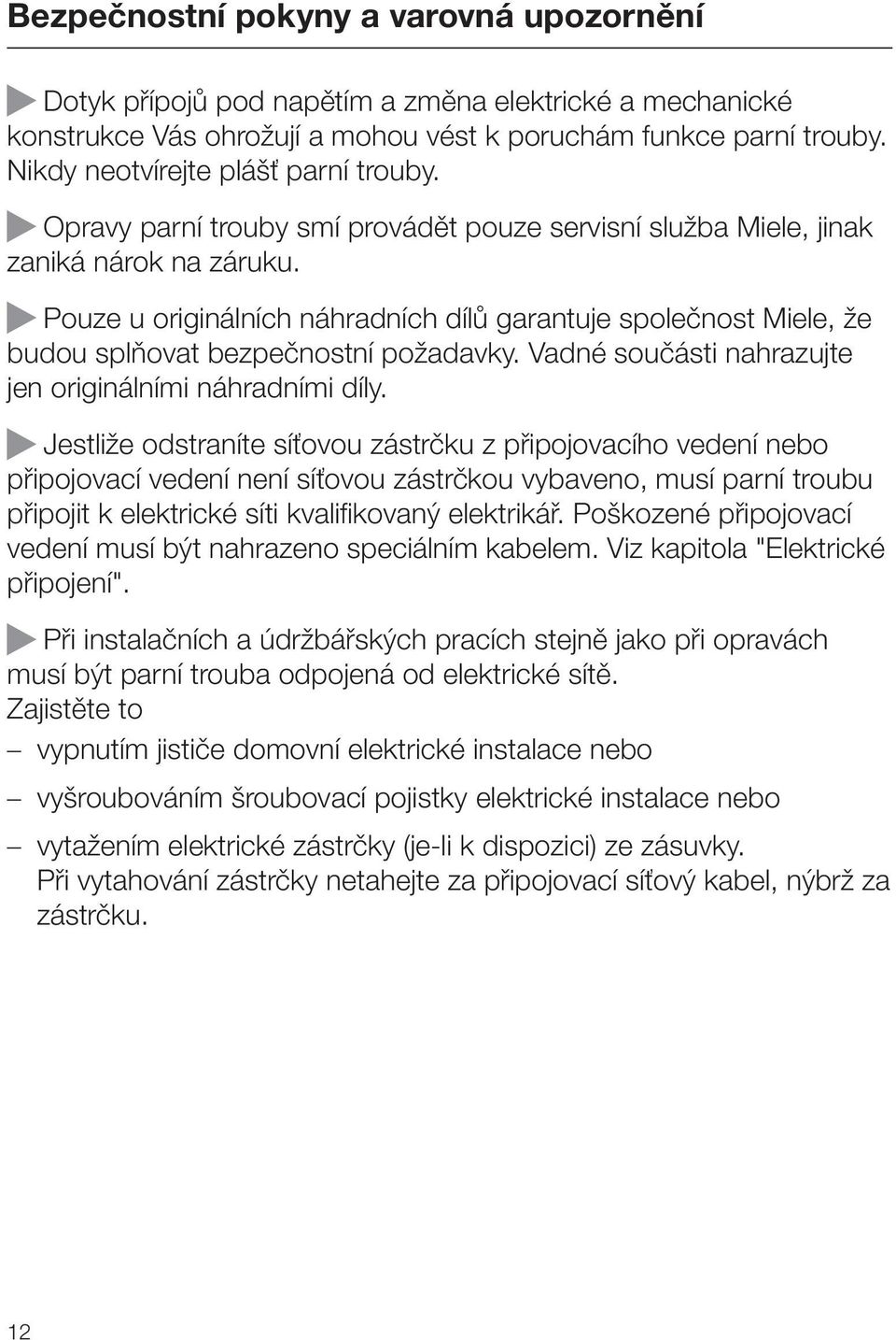 Pouze u originálních náhradních dílů garantuje společnost Miele, že budou splňovat bezpečnostní požadavky. Vadné součásti nahrazujte jen originálními náhradními díly.