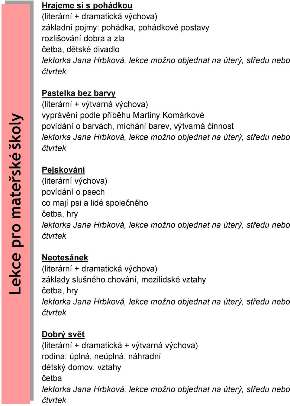 činnost Pejskování (literární výchova) povídání o psech co mají psi a lidé společného četba, hry Neotesánek (literární + dramatická výchova) základy