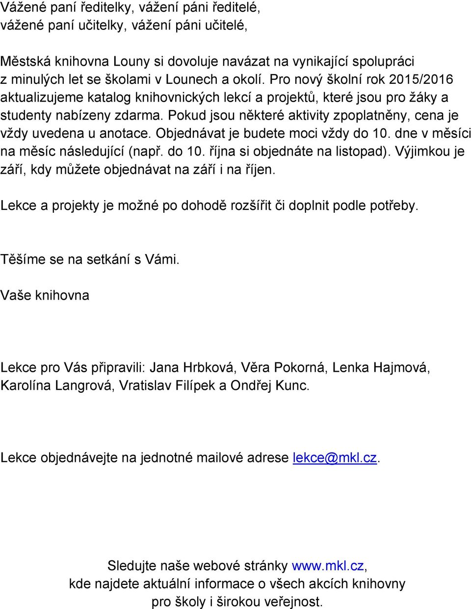 Pokud jsou některé aktivity zpoplatněny, cena je vždy uvedena u anotace. Objednávat je budete moci vždy do 10. dne v měsíci na měsíc následující (např. do 10. října si objednáte na listopad).