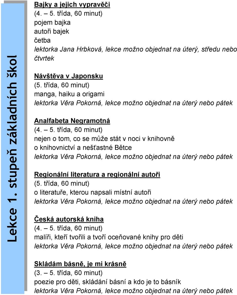 třída, 60 minut) nejen o tom, co se může stát v noci v knihovně o knihovnictví a nešťastné Bětce Regionální literatura a regionální autoři (5.