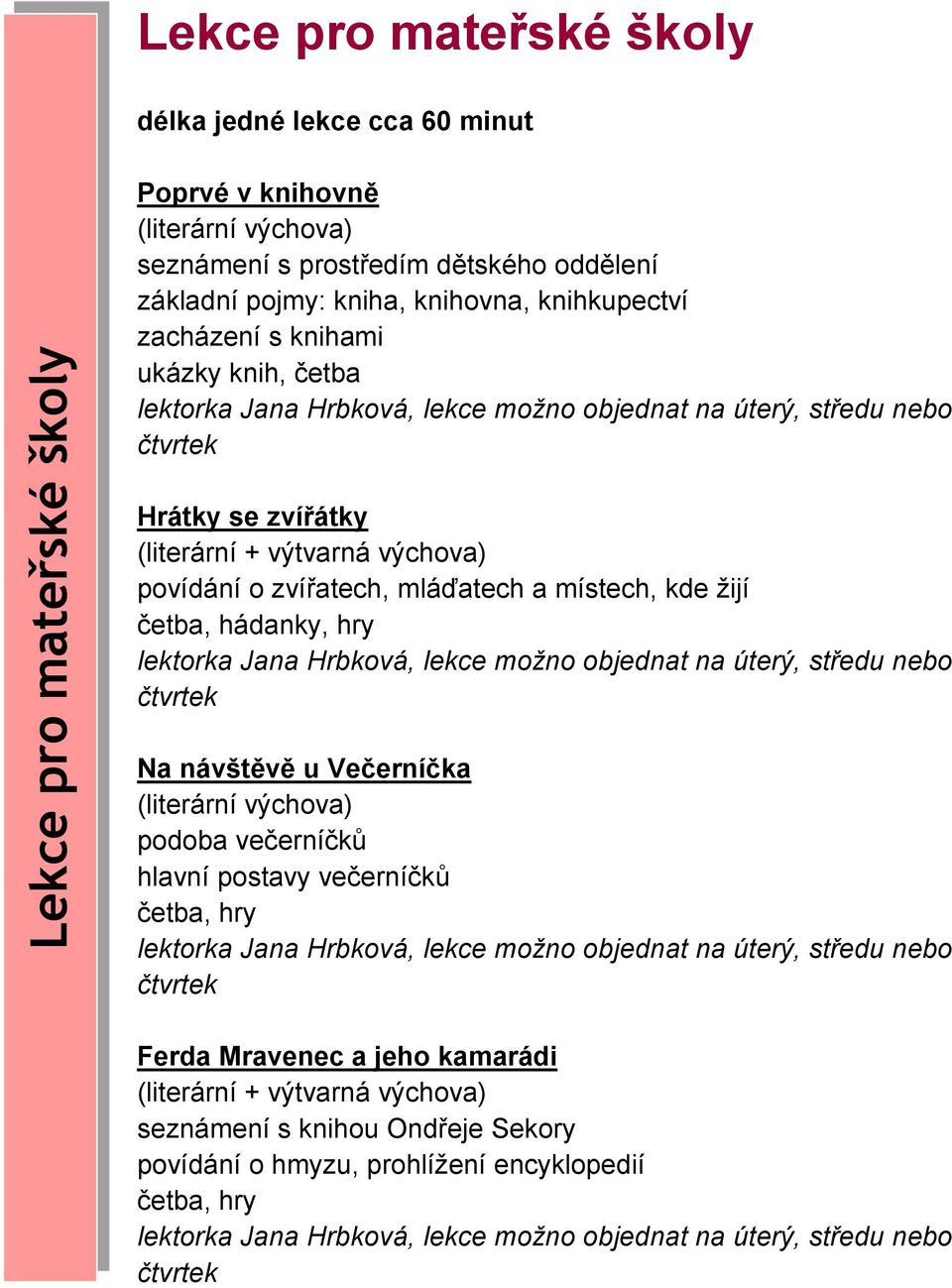 o zvířatech, mláďatech a místech, kde žijí četba, hádanky, hry Na návštěvě u Večerníčka (literární výchova) podoba večerníčků hlavní postavy večerníčků