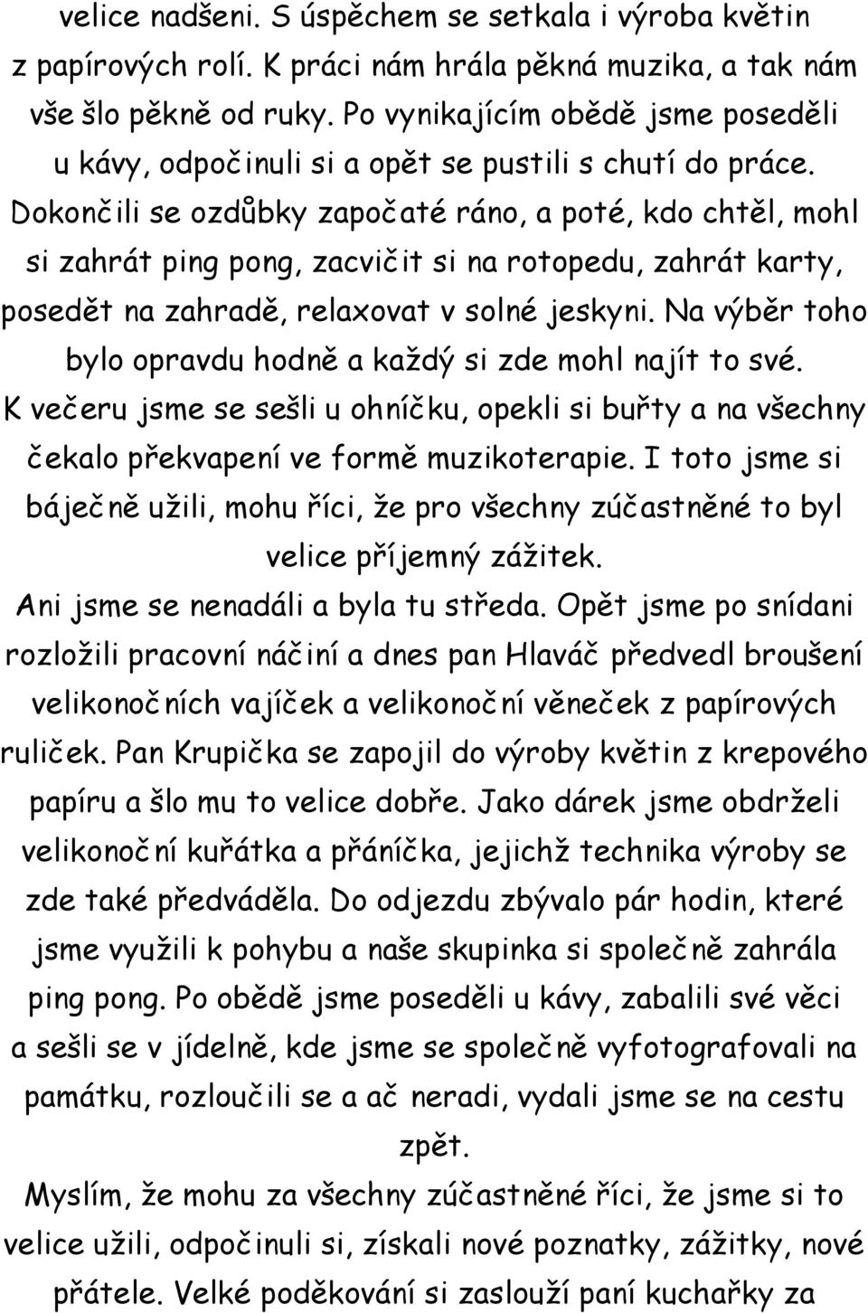 Dokončili se ozdůbky započaté ráno, a poté, kdo chtěl, mohl si zahrát ping pong, zacvičit si na rotopedu, zahrát karty, posedět na zahradě, relaxovat v solné jeskyni.