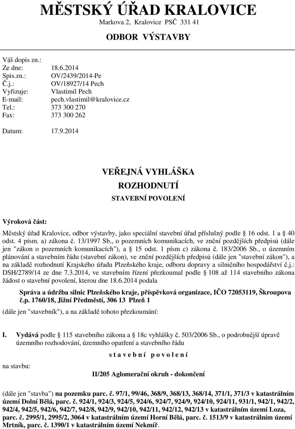 2014 VEŘEJNÁ VYHLÁŠKA ROZHODNUTÍ STAVEBNÍ POVOLENÍ Výroková část: Městský úřad Kralovice, odbor výstavby, jako speciální stavební úřad příslušný podle 16 odst. 1 a 40 odst. 4 písm. a) zákona č.