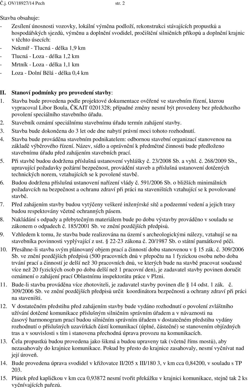 doplnění krajnic v těchto úsecích: - Nekmíř - Tlucná - délka 1,9 km - Tlucná - Loza - délka 1,2 km - Mrtník - Loza - délka 1,1 km - Loza - Dolní Bělá - délka 0,4 km II.