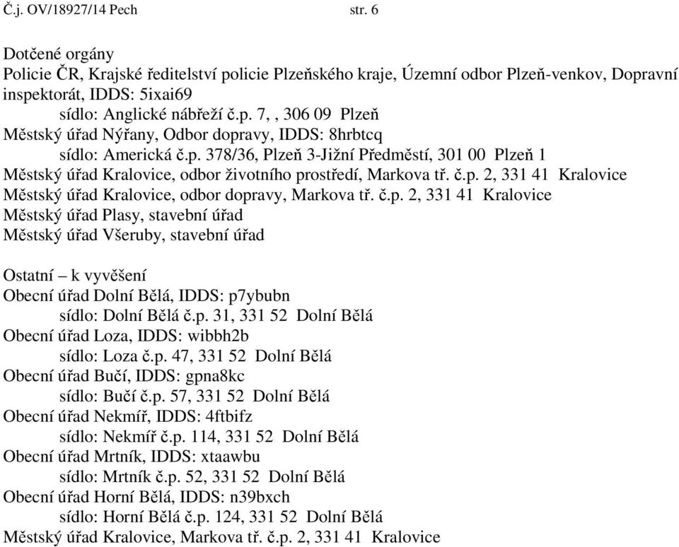 p. 31, 331 52 Dolní Bělá Obecní úřad Loza, IDDS: wibbh2b sídlo: Loza č.p. 47, 331 52 Dolní Bělá Obecní úřad Bučí, IDDS: gpna8kc sídlo: Bučí č.p. 57, 331 52 Dolní Bělá Obecní úřad Nekmíř, IDDS: 4ftbifz sídlo: Nekmíř č.