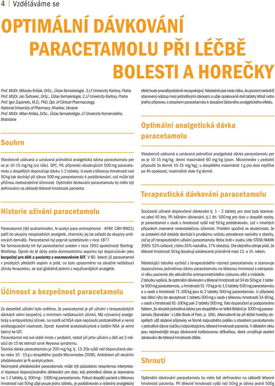 , Ústav farmakológie, LF Univerzity Komenského, Bratislava Souhrn Všeobecně udávaná a uznávaná jednotlivá analgetická dávka paracetamolu per os je 10-15 mg/kg (viz níže).
