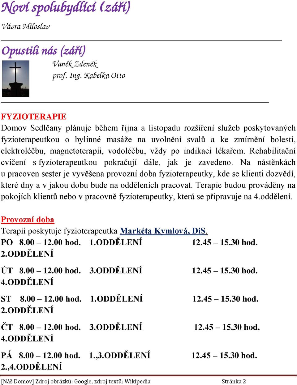 magnetoterapii, vodoléčbu, vždy po indikaci lékařem. Rehabilitační cvičení s fyzioterapeutkou pokračují dále, jak je zavedeno.