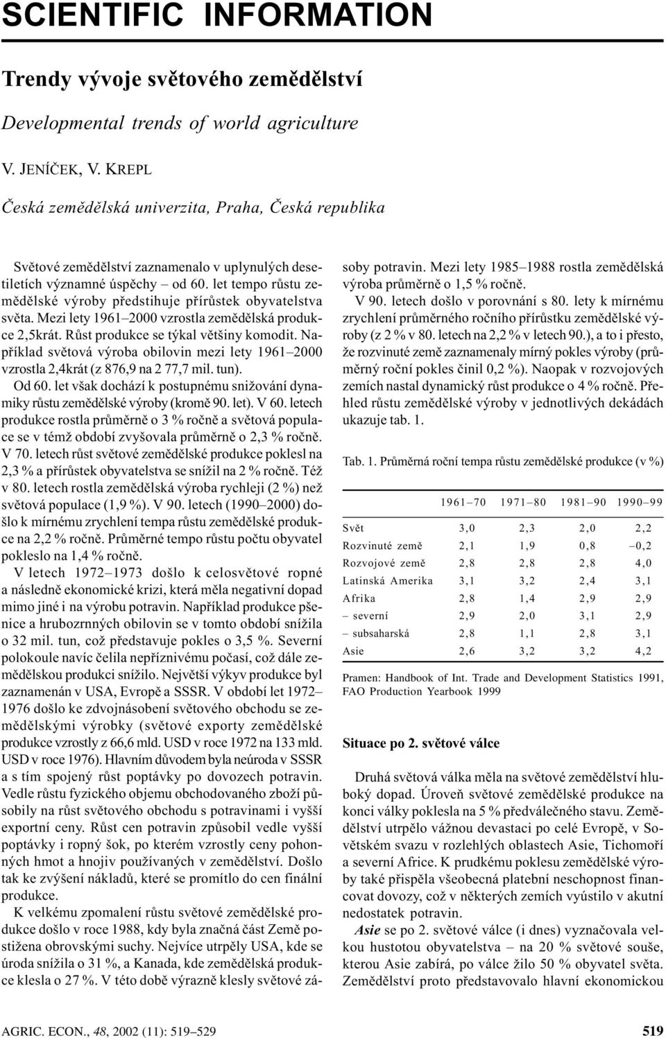 let tempo rùstu zemìdìlské výroby pøedstihuje pøírùstek obyvatelstva svìta. Mezi lety 1961 2000 vzrostla zemìdìlská produkce 2,5krát. Rùst produkce se týkal vìtšiny komodit.