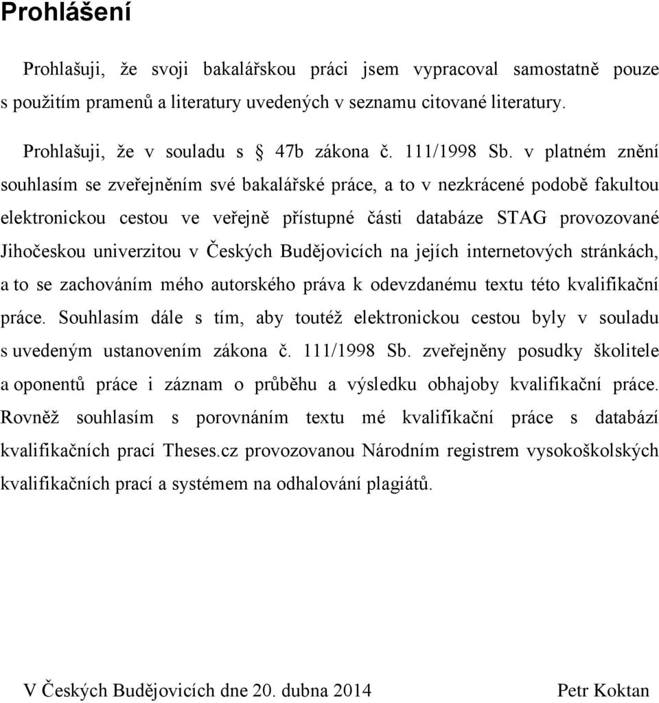 v platném znění souhlasím se zveřejněním své bakalářské práce, a to v nezkrácené podobě fakultou elektronickou cestou ve veřejně přístupné části databáze STAG provozované Jihočeskou univerzitou v