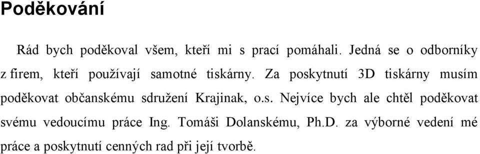 Za poskytnutí 3D tiskárny musím poděkovat občanskému sdružení Krajinak, o.s. Nejvíce bych ale chtěl poděkovat svému vedoucímu práce Ing.