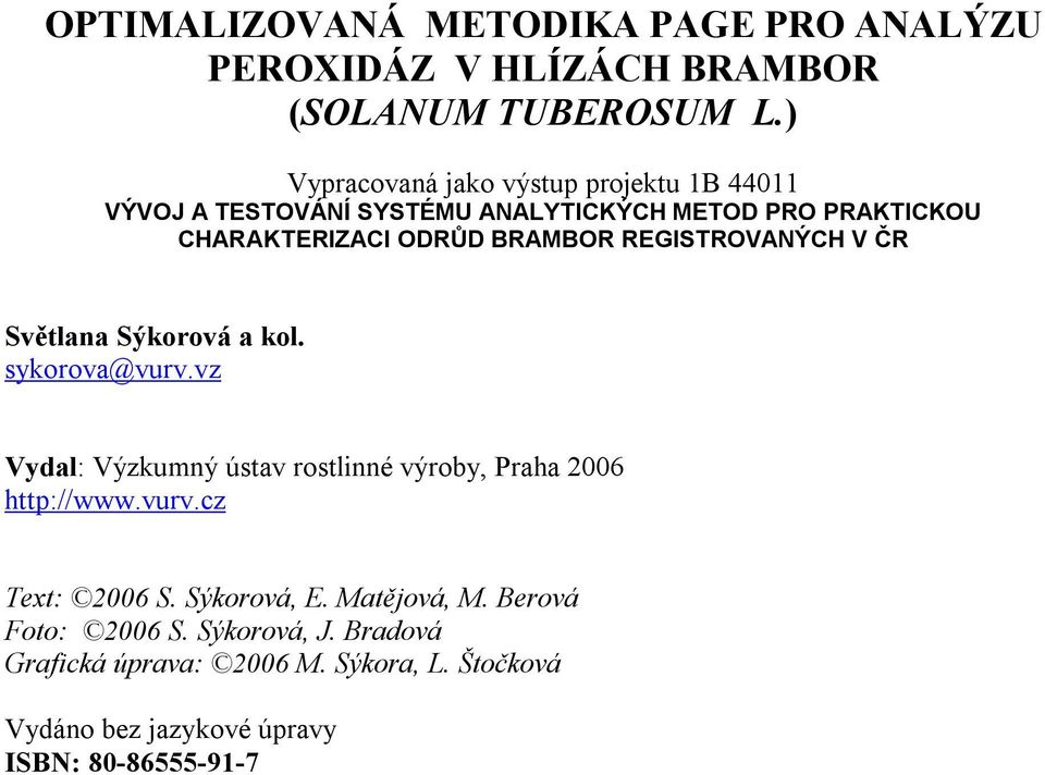 BRAMBOR REGISTROVANÝCH V ČR Světlana Sýkorová a kol. sykorova@vurv.vz Vydal: Výzkumný ústav rostlinné výroby, Praha 2006 http://www.