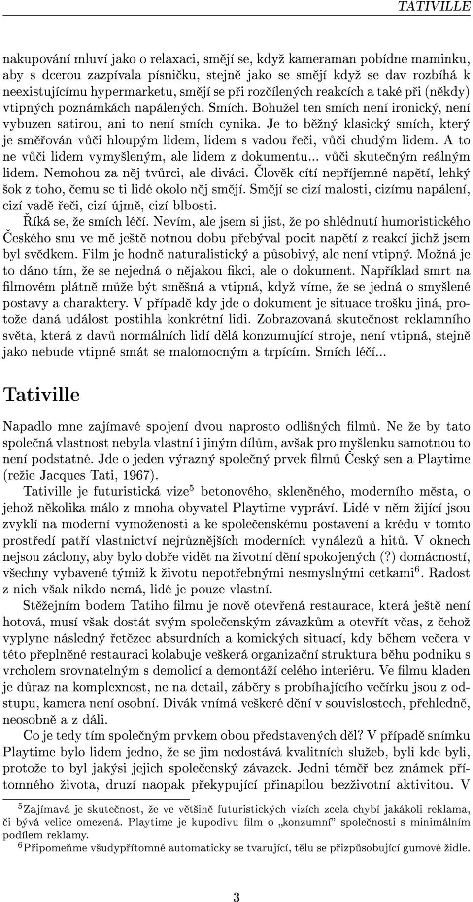 Je to b ºný klasický smích, který je sm ován v i hloupým lidem, lidem s vadou e i, v i chudým lidem. A to ne v i lidem vymy²leným, ale lidem z dokumentu... v i skute ným reálným lidem.