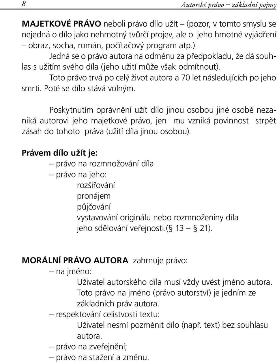 Toto právo trvá po celý život autora a 70 let následujících po jeho smrti. Poté se dílo stává volným.