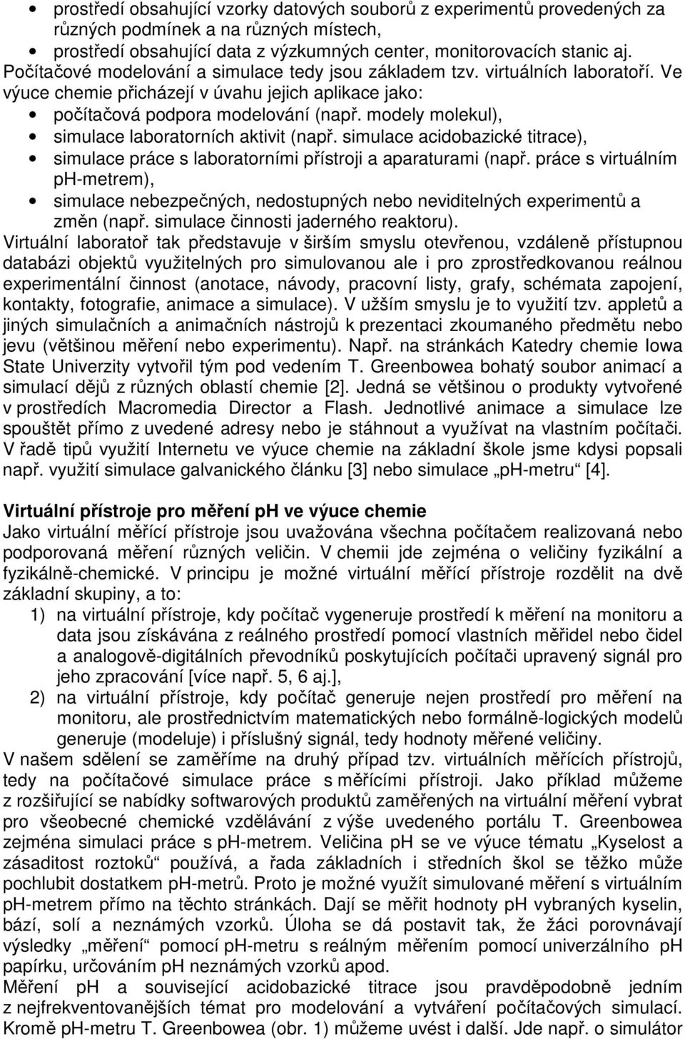 modely molekul), simulace laboratorních aktivit (např. simulace acidobazické titrace), simulace práce s laboratorními přístroji a aparaturami (např.