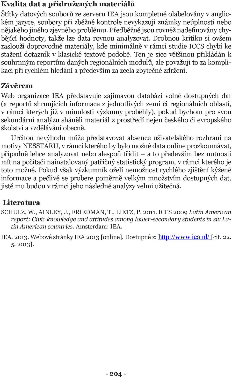 Drobnou kritiku si ovšem zaslouží doprovodné materiály, kde minimálně v rámci studie ICCS chybí ke stažení dotazník v klasické textové podobě.