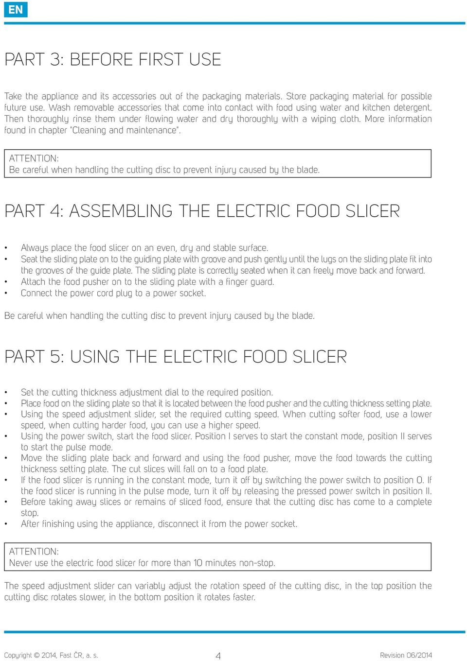 More information found in chapter "Cleaning and maintenance". ATTENTION: Be careful when handling the cutting disc to prevent injury caused by the blade.