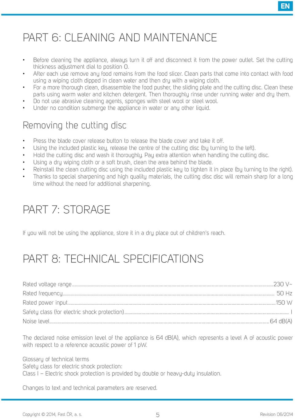 For a more thorough clean, disassemble the food pusher, the sliding plate and the cutting disc. Clean these parts using warm water and kitchen detergent.