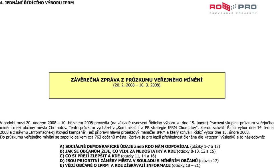 ledna 2008 a z návrhu Informačně-zjišťovací kampaně, jež připravil hlavní projektový manažer IPRM a který schválil Řídící výbor dne 15. února 2008.