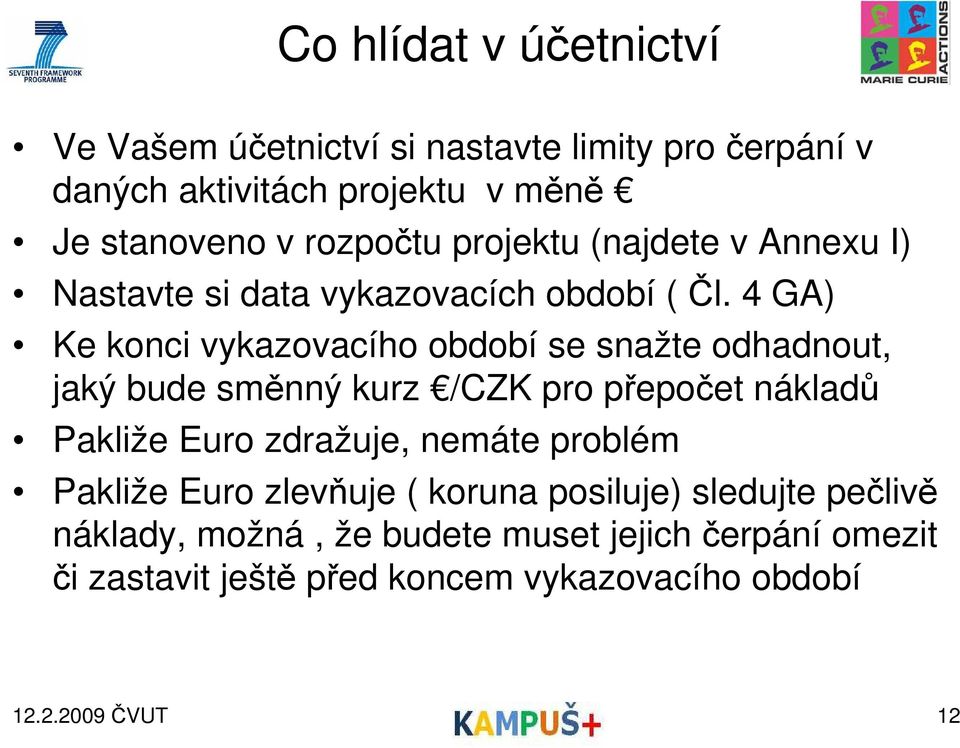 4 GA) Ke konci vykazovacího období se snažte odhadnout, jaký bude směnný kurz /CZK pro přepočet nákladů Pakliže Euro zdražuje,