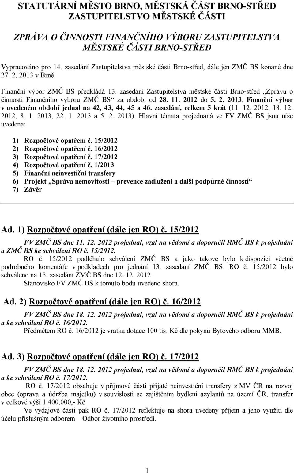 zasedání Zastupitelstva městské části Brno-střed Zprávu o činnosti Finančního výboru ZMČ BS za období od 28. 11. 2012 do 5. 2. 2013. Finanční výbor v uvedeném období jednal na 42, 43, 44, 45 a 46.