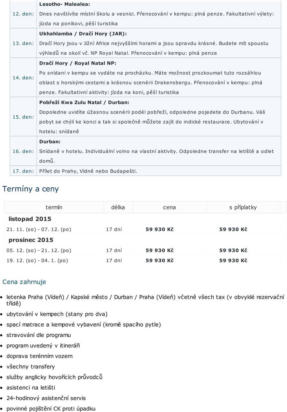 Přenocování v kempu: plná penze Dračí Hory / Royal Natal NP: Po snídani v kempu se vydáte na procházku. Máte možnost prozkoumat tuto rozsáhlou 14.