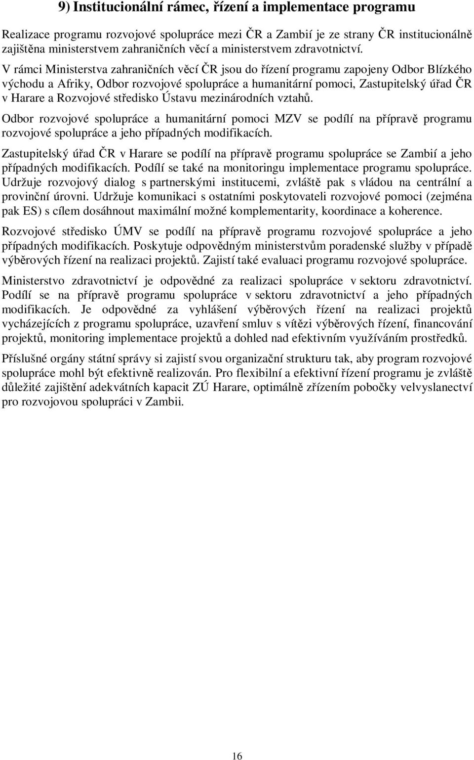 V rámci Ministerstva zahraniních vcí R jsou do ízení programu zapojeny Odbor Blízkého východu a Afriky, Odbor rozvojové spolupráce a humanitární pomoci, Zastupitelský úad R v Harare a Rozvojové