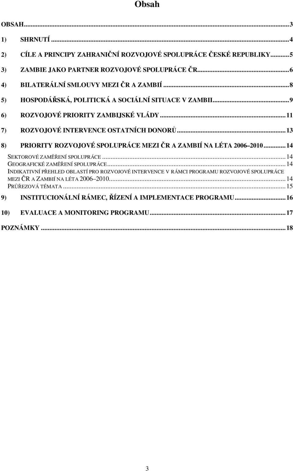 ..13 8) PRIORITY ROZVOJOVÉ SPOLUPRÁCE MEZI R A ZAMBIÍ NA LÉTA 2006 2010...14 SEKTOROVÉ ZAMENÍ SPOLUPRÁCE...14 GEOGRAFICKÉ ZAMENÍ SPOLUPRÁCE.