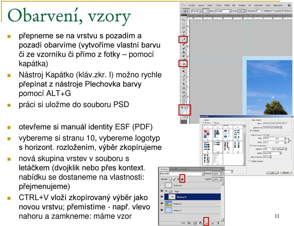 I) možno rychle přepínat z nástroje Plechovka barvy pomocí ALT+G práci si uložme do souboru PSD otevřeme si manuál identity ESF (PDF) vybereme si