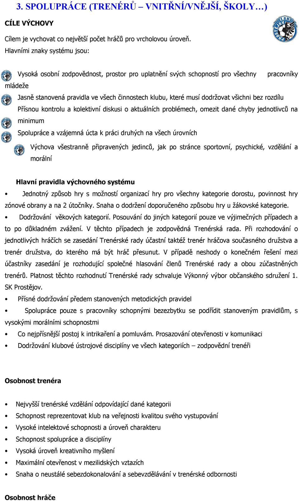 všichni bez rozdílu Přísnou kontrolu a kolektivní diskusi o aktuálních problémech, omezit dané chyby jednotlivců na minimum Spolupráce a vzájemná úcta k práci druhých na všech úrovních Výchova