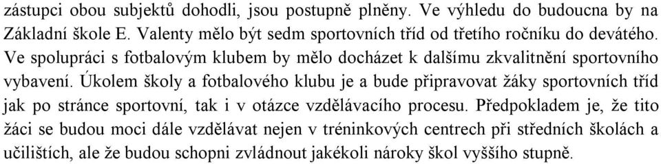 Ve spolupráci s fotbalovým klubem by mělo docházet k dalšímu zkvalitnění sportovního vybavení.