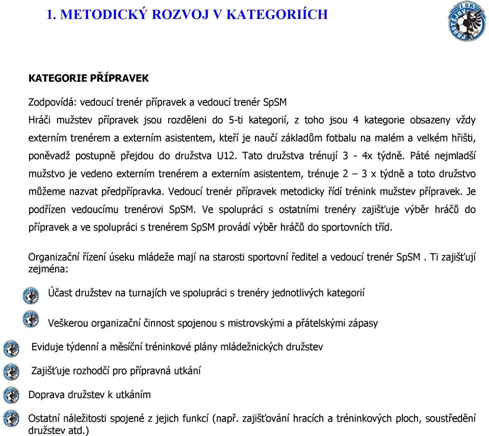 Páté nejmladší mužstvo je vedeno externím trenérem a externím asistentem, trénuje 2 3 x týdně a toto družstvo můžeme nazvat předpřípravka.